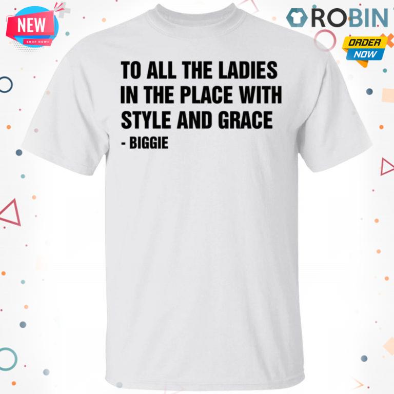 To All The Ladies In The Place With Style And Grace T shirt – Ls – Hoodie