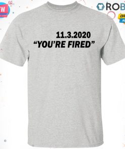 11.3.2020 You’re Fired T shirt – Ls – Hoodie