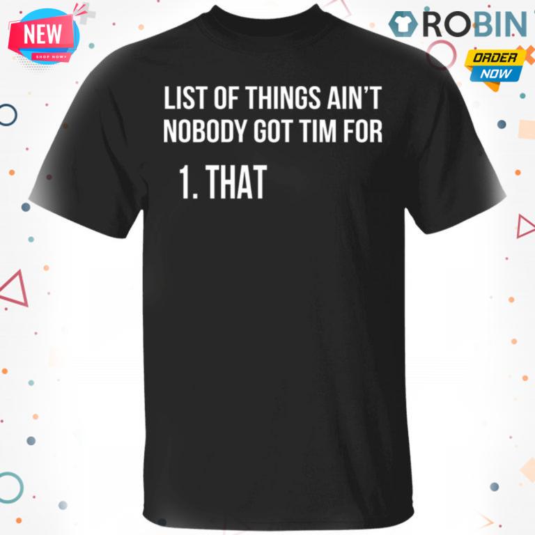 List Of Things Ain’t Nobody Got Time For That T shirt – Ls – Hoodie