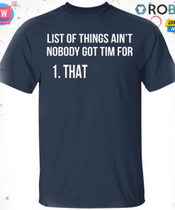 List Of Things Ain’t Nobody Got Time For That T shirt – Ls – Hoodie
