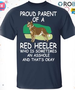 Proud Parent Of A Red Heeler Who Is Sometimes An Asshole T shirt – Ls – Hoodie