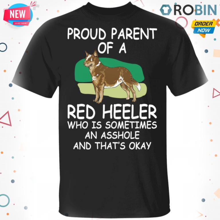 Proud Parent Of A Red Heeler Who Is Sometimes An Asshole T shirt – Ls – Hoodie