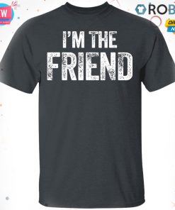 I?m The Friend Quote T Shirt – Hoodie – LS I?m The Friend Quote T Shirt – Hoodie – LS
