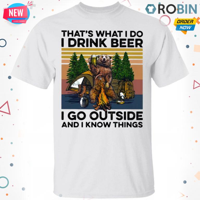 That?s What I Do I Drink Beer I Go Outside And I Know Things Bear Camping The Forest Vintage T Shirt – Hoodie – LS