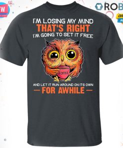 I?m Losing My Mind That?s Right And Let It Run Around On Its Own For Awhile Owl Coffee T Shirt – Hoodie – LS I?m Losing My Mind That?s Right And Let It Run Around On Its Own For Awhile Owl Coffee T Shirt – Hoodie – LS