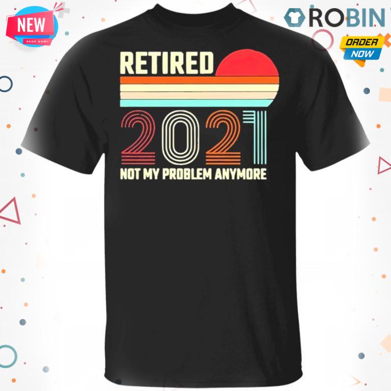 Retired 2021 Not My Problem Anymore American Flag Glass T Shirt – Hoodie – LS