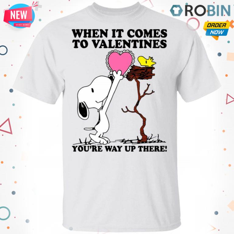 Snoopy And Woodstock When It Comes To Valentines You?re Way Up There Valentine?s Day T-shirt – Hoodie – Ls