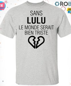 Sans Lulu Le Monde Setrait Bien Triste T-shirt – Hoodie – Ls Sans Lulu Le Monde Setrait Bien Triste T-shirt – Hoodie – Ls