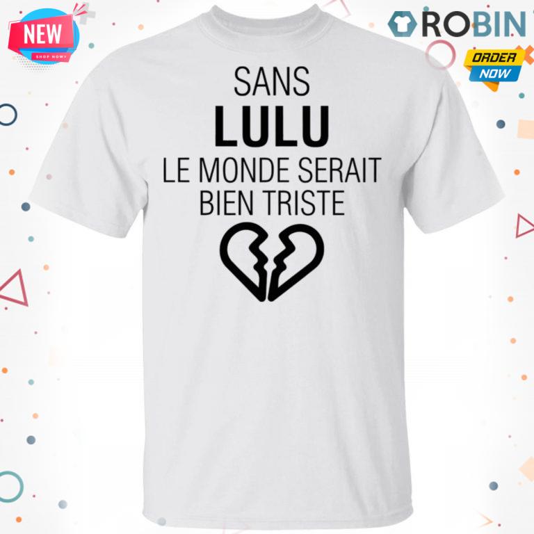 Sans Lulu Le Monde Setrait Bien Triste T-shirt – Hoodie – Ls
