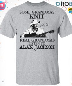 Some Grandmas Knit Real Grandmas Listen To Alan Jackson Signature T-shirt – Hoodie – Ls