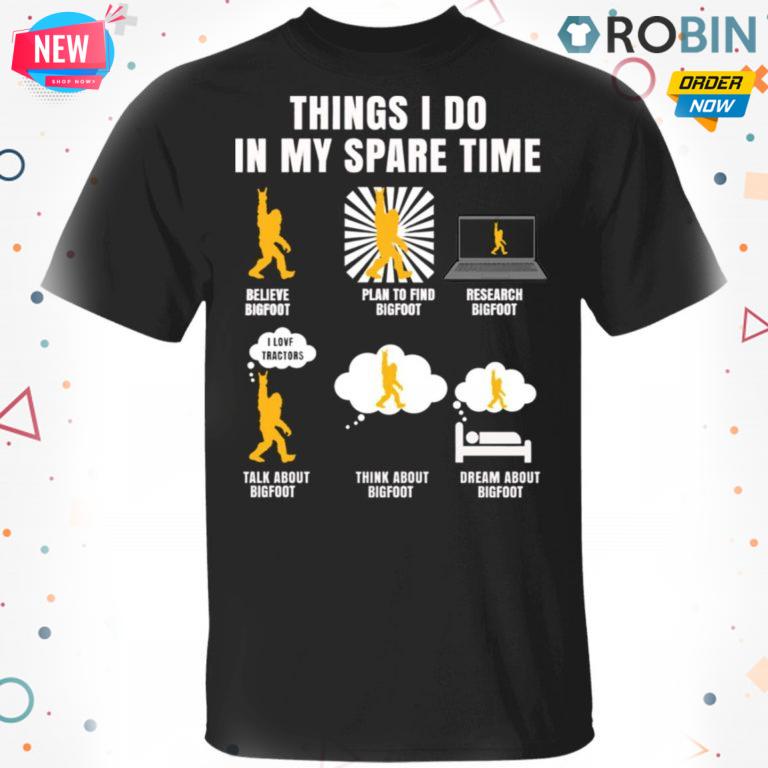 Things I Do In My Spare Time Believe Bigfoot T-shirt – Hoodie – Ls