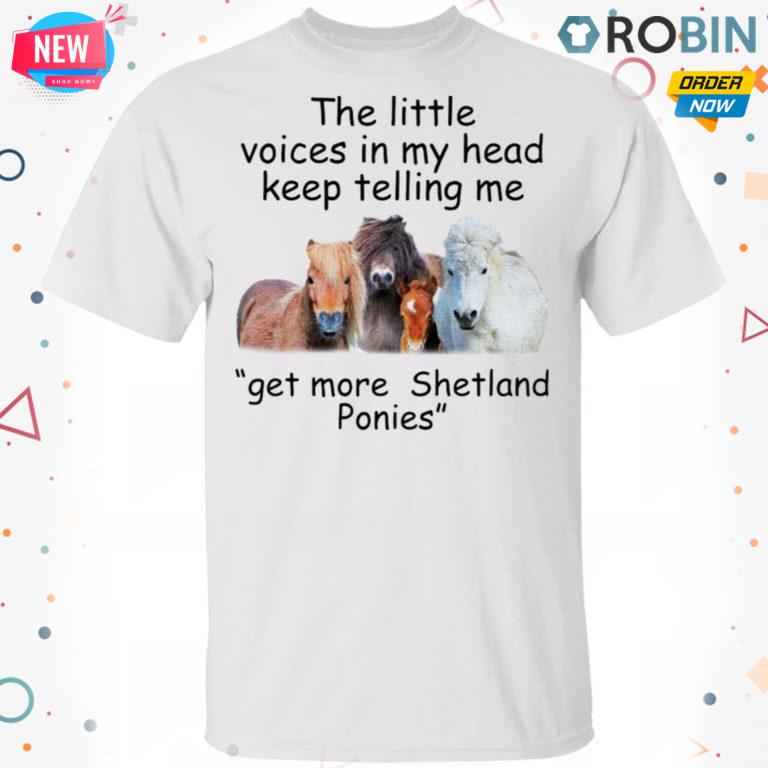 The Little Voices In My Head Keep Telling Me Get More Shetland Ponies Horses T-shirt – Hoodie – Ls