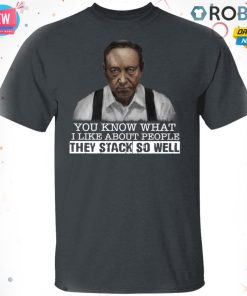 You Know What I Like About People They Stack So Well T-shirt – Hoodie – Ls
