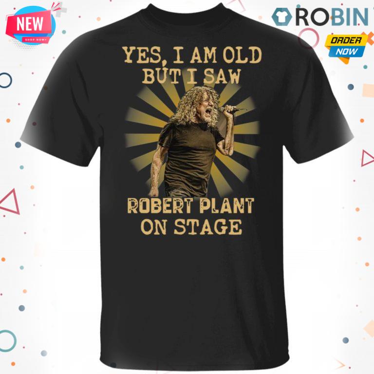 Yes I Am Old But I Saw Robert Plant On Stage T-shirt – Hoodie – Ls