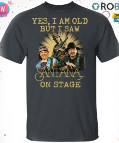 Yes I Am Old But I Saw Santana On Stage T-shirt – Hoodie – Ls