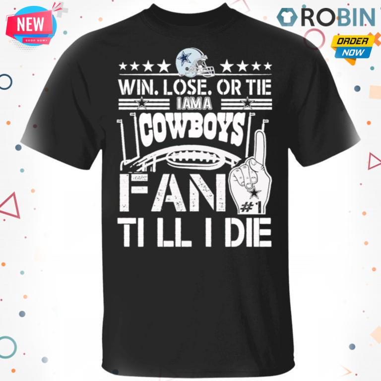 Win Lose Or Tie I Am A Dallas Cowboys Fan Till I Die T-shirt – Hoodie – Ls