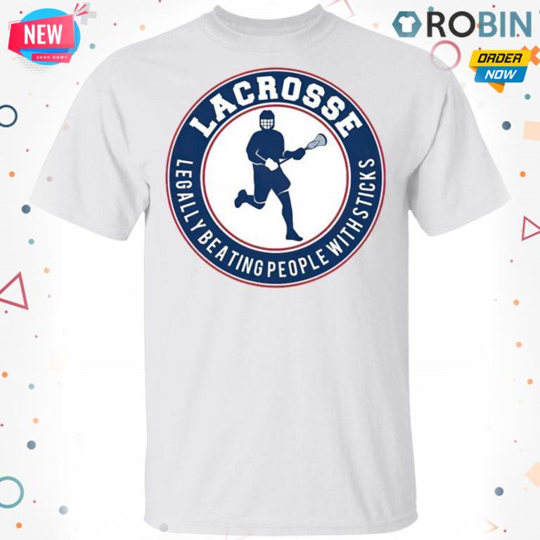 Lacrosse Legally Beating People With Sticks T-shirt – Hoodie – Ls