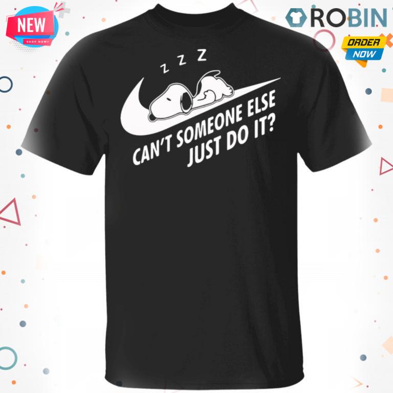Funny Snoopy Can?t Someone Else Just Do It T-shirt – Hoodie – Ls