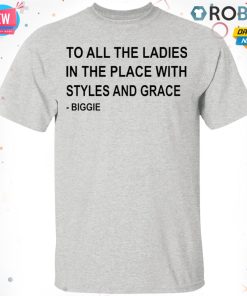 To All The Ladies In The Place With Styles And Grace Biggie T-shirt – Hoodie – Ls, Ladies Tee To All The Ladies In The Place With Styles And Grace Biggie T-shirt – Hoodie – Ls, Ladies Tee