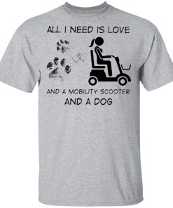 All I Need Is Love And A Mobility Scooter And A Dog Shirt