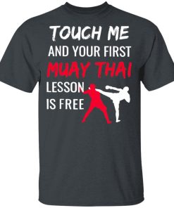 Touch Me And Your First Muay Thai Lesson Is Free Shirt Touch Me And Your First Muay Thai Lesson Is Free Shirt