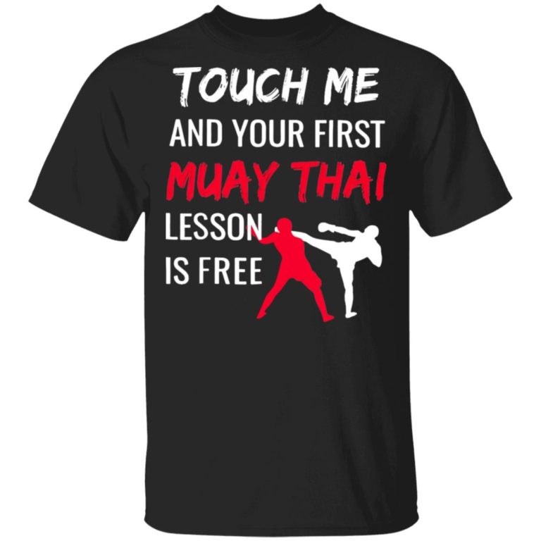 Touch Me And Your First Muay Thai Lesson Is Free Shirt
