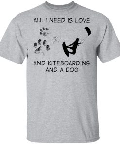 All I Need Is Love And Kiteboarding And A Dog Shirt
