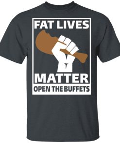 Fat Lives Matter Open The Buffets Shirt