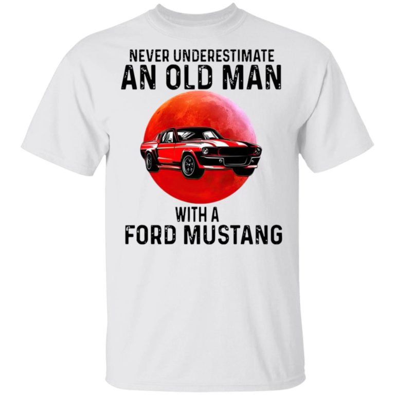 Never Underestimate An Old Man With A Ford Mustang Shirt