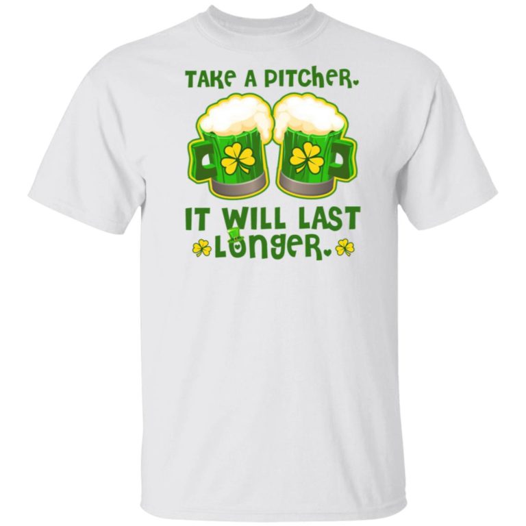 St Patricks Day Take A Pitcher It Will Last Longer T-Shirt, Hoodie