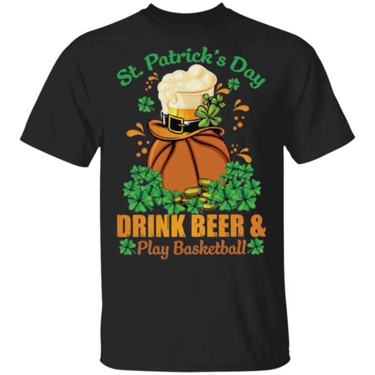 Drink Beer _ Play Basketball St Patrick's Day T-Shirt, Hoodie