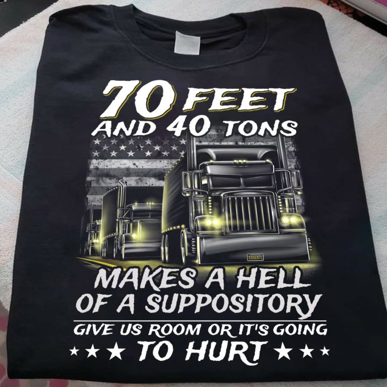 Trucker – 70 Feet And 40 Tons Makes A Hell Shirt