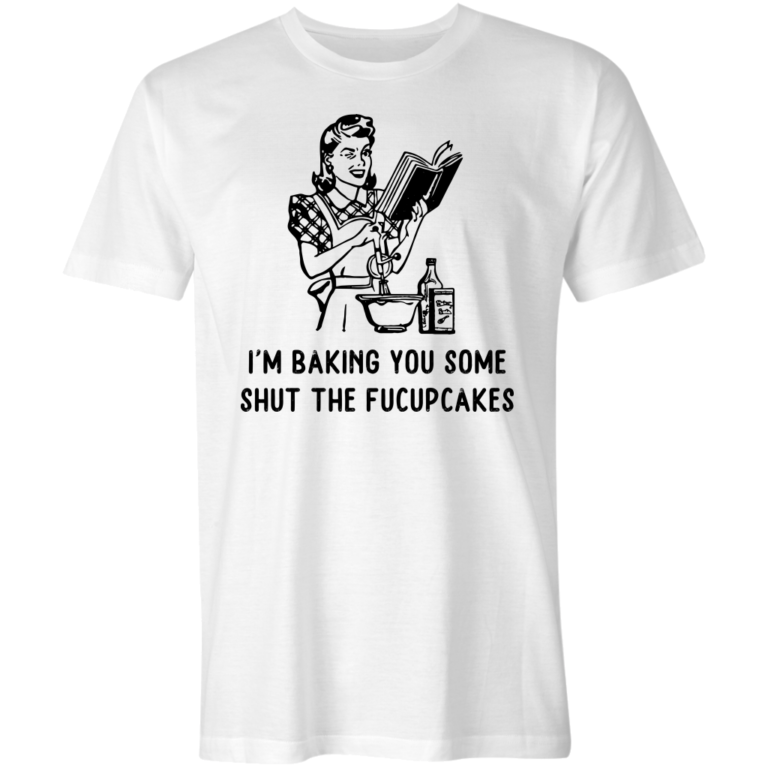 I’m Baking You Some Shut The Fucupcakes – Retro Style T-Shirt