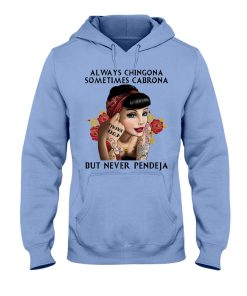 Always Chingona But Never Pendeja t-shirt, hoodie