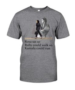 Rosa sat so Ruby could walk so Kamala could run t-shirt, hoodie