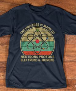 The Universe Neutrons Protons Electrons Morons