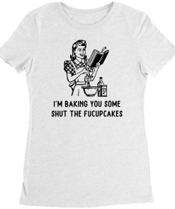 I’m Baking You Some Shut The Fucupcakes – Retro Style T-Shirt