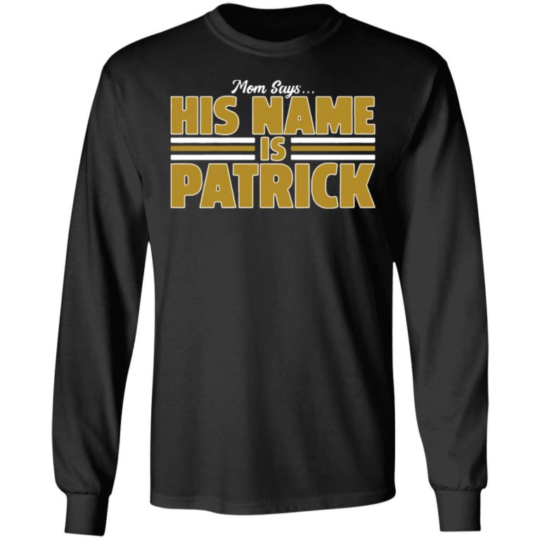 Mom Says His Name Is Patrick Shirt ( T-shirt, Ls, Hoodie)