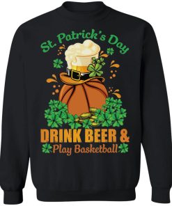 Drink Beer Play Basketball St Patrick’s Day Shirt ( T-shirt, Ls, Hoodie)