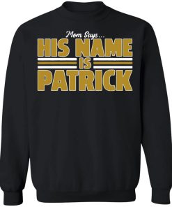 Mom Says His Name Is Patrick Shirt ( T-shirt, Ls, Hoodie)