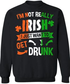 I’m Not Really Irish I Just Want To Get Drunk Patrick’s Day Shirt ( T-shirt, Ls, Hoodie)