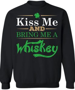 Patrick’s Day Kiss Me And Bring Me A Whiskey Shirt ( T-shirt, Ls, Hoodie)