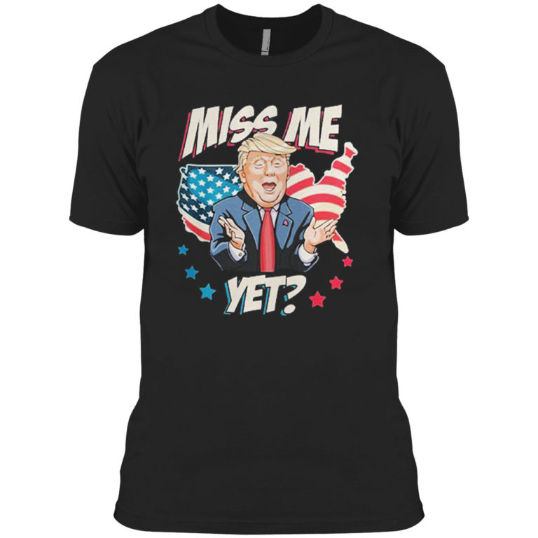 Miss me yet Trump support pro Trump 2021 shirt