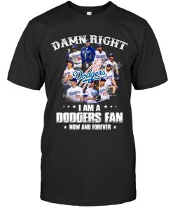 Damn Right I Am A Dodgers Fan Now And ForeverLadies T-Shirt, Hoodie Damn Right I Am A Dodgers Fan Now And ForeverLadies T-Shirt, Hoodie