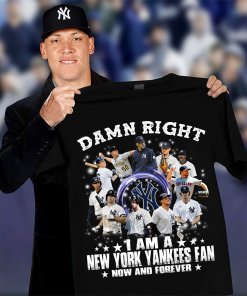 Damn Right I Am A New York Yankees Fan Now And Forever