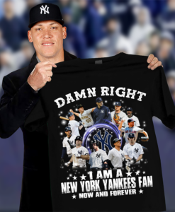Damn Right I Am A New York Yankees Fan Now And Forever