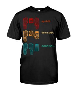 Up shift down shift oooh shi… Shirt Up shift down shift oooh shi… Shirt