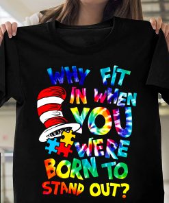 Why Fit In When You Were Born To Stand Out Shirt
