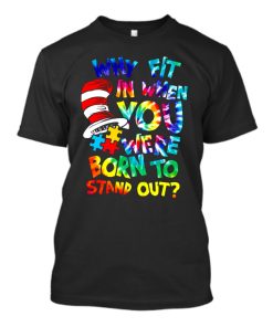 Why Fit In When You Were Born To Stand Out Shirt