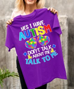 Yes I Have Autism Don't Talk About Me Talk To Me 3